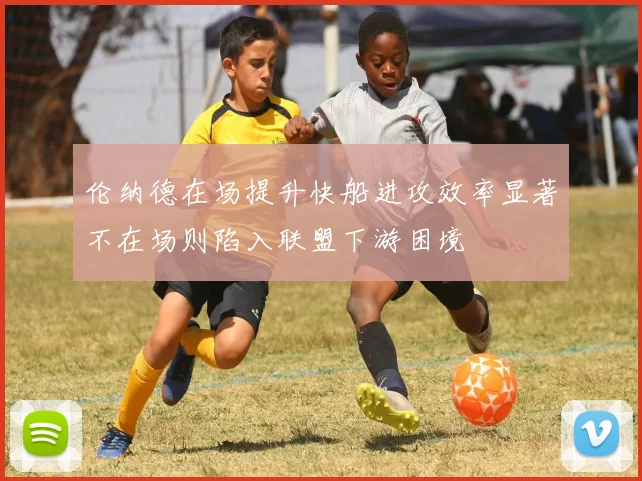 伦纳德在场提升快船进攻效率显著不在场则陷入联盟下游困境