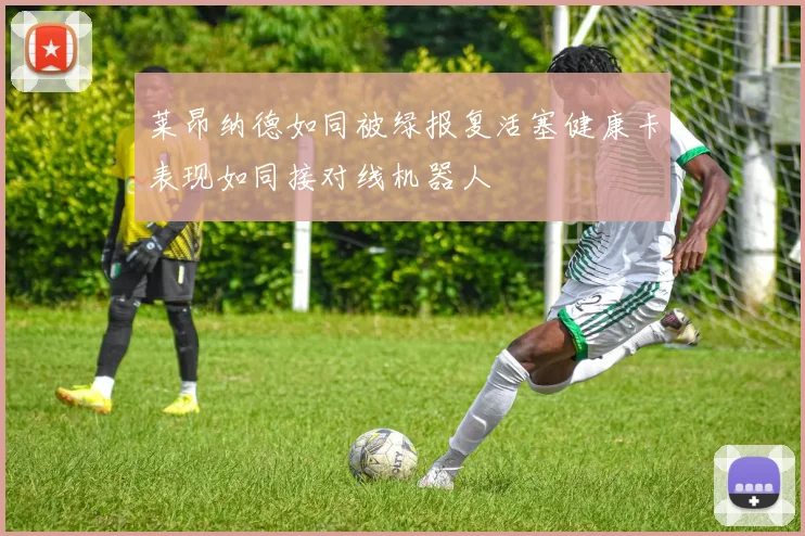 莱昂纳德如同被绿报复活塞健康卡表现如同接对线机器人